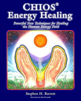 chios energy healing powerful new techniques for healing the human energy field 1st edition stephen h barrett