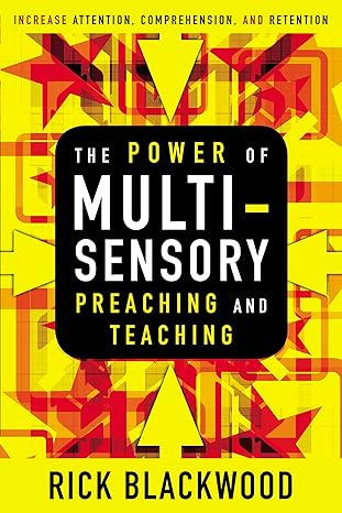 the power of multisensory preaching and teaching increase attention comprehension and retention 1st edition
