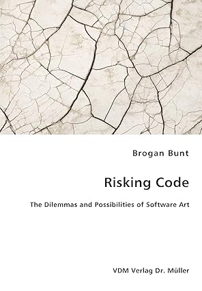 risking code the dilemmas and possibilities of software art 1st edition brogan bunt 3836459604, 978-3836459600
