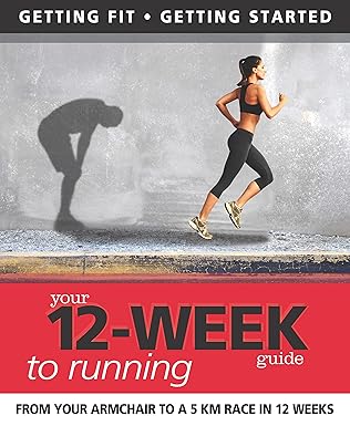 your 12 week guide to running from your armchair to a 5 km race in 12 weeks getting fit getting started 1st