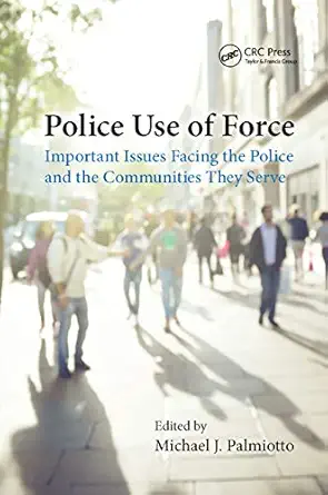 police use of force important issues facing the police and the communities they serve 1st edition michael j