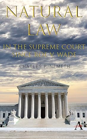natural law jurisprudence in u s supreme court cases since roe v wade 1st edition charles p nemeth