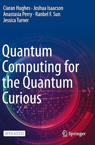 quantum computing for the quantum curious 1st edition ciaran hughes ,joshua isaacson ,anastasia perry ,ranbel