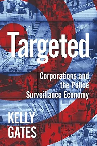 targeted corporations and the police surveillance economy 1st edition kelly gates 1479829218, 978-1479829217