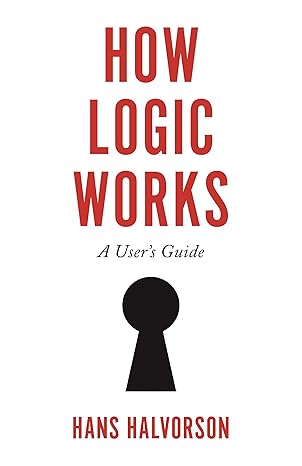how logic works a users guide 1st edition hans halvorson 0691182221, 978-0691182223