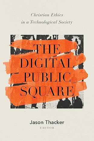 the digital public square christian ethics in a technological society 1st edition jason thacker 108775982x,