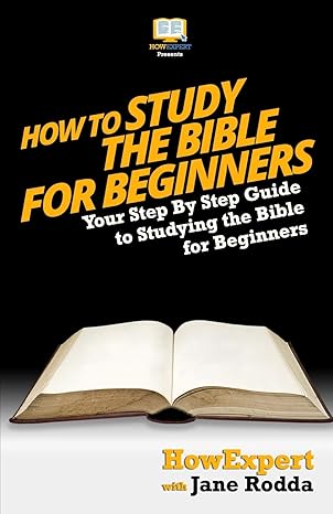 how to study the bible for beginners your step by step guide to studying the bible for beginners 1st edition