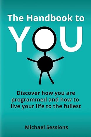 the handbook to you discover how you are programmed and how to live your life to the fullest 1st edition