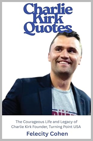 charlie kirk quotes the courageous life and legacy of charlie kirk founder turning point usa 1st edition