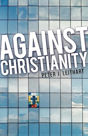 against christianity 1st edition peter j leithart 1591280060, 978-1591280064
