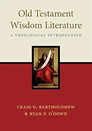 old testament wisdom literature a theological introduction 1st edition craig g bartholomew ,ryan p o\\\'dowd