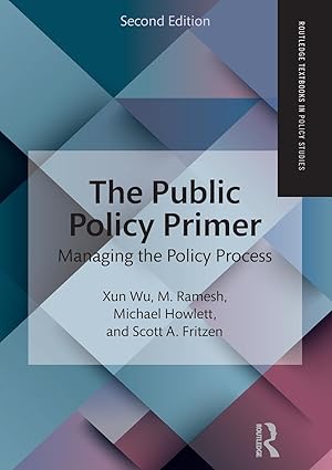 the public policy primer 1st edition xun wu ,m ramesh ,michael howlett ,scott a fritzen 1138651540,