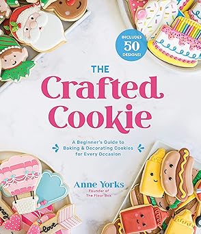 the crafted cookie a beginnera s guide to baking and decorating cookies for every occasion 1st edition anne