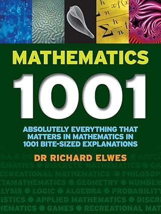 mathematics 1001 absolutely everything that matters about mathematics in 1001 bite sized explanations 1st