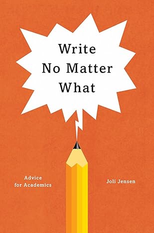 write no matter what advice for academics 1st edition joli jensen 022646170x, 978-0226461700