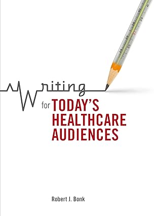 writing for todays healthcare audiences 1st edition robert j bonk 155481149x, 978-1554811496