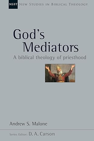 gods mediators a biblical theology of priesthood 1st edition andrew s malone ,d a carson 0830826440,