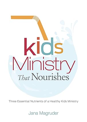 kids ministry that nourishes three essential nutrients of a healthy kids ministry 1st edition jana magruder