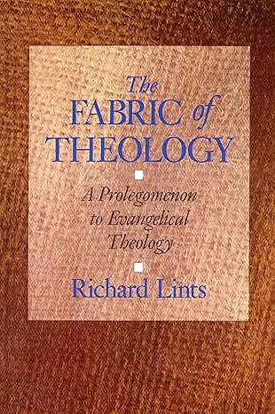 the fabric of theology a prolegomenon to evangelical theology 1st edition richard lints 0802806740,