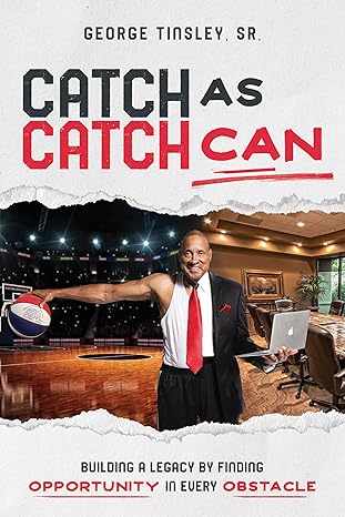 catch as catch can building a legacy by finding opportunity in every obstacle 1st edition george tinsley sr