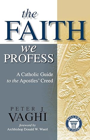 the faith we profess a catholic guide to the apostles creed 1st edition peter j vaghi ,donald w wuerl