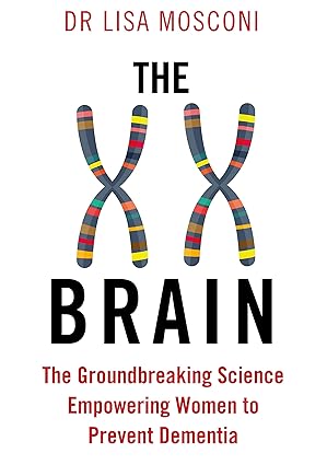 the xx brain the groundbreaking science empowering women to prevent dementia 1st edition dr lisa mosconi