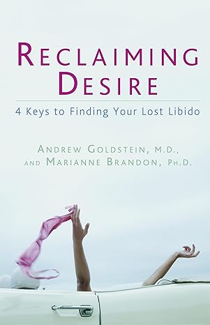 reclaiming desire 4 keys to finding your lost libido 1st edition andrew goldstein ,marianne brandon