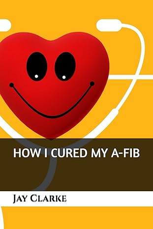 how i cured my a fib 1st edition jay clarke 1687486107, 978-1687486103