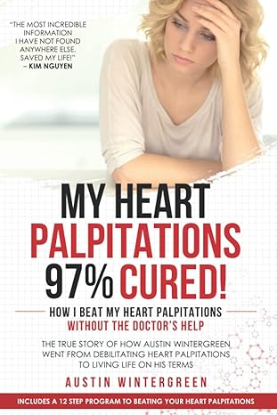 my heart palpitations 97 cured how i beat my heart palpitations without the doctora s help 1st edition austin