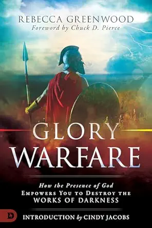 glory warfare how the presence of god empowers you to destroy the works of darkness 1st edition rebecca