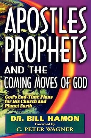 apostles prophets and the coming moves of god gods end time plans for his church and planet earth 1st edition