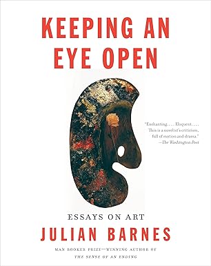 keeping an eye open essays on art 1st edition julian barnes 110187337x, 978-1101873373