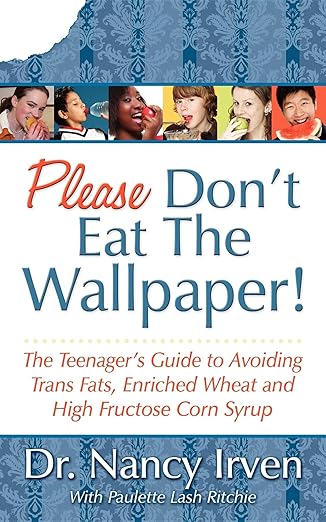 please dont eat the wallpaper the teenagers guide to avoiding trans fats enriched wheat and high fructose