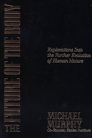 the future of the body explorations into the further evolution of human nature 1st edition michael murphy