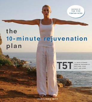 the 10 minute rejuvenation plan t5t the revolutionary exercise program that restores your body and mind 1st