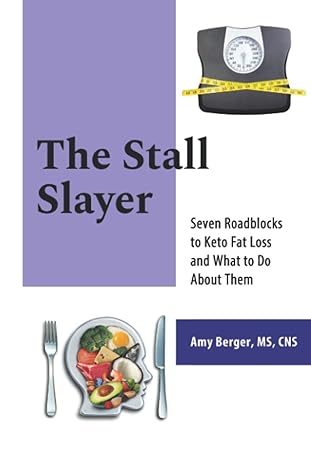 the stall slayer seven roadblocks to keto fat loss and what to do about them 1st edition amy berger