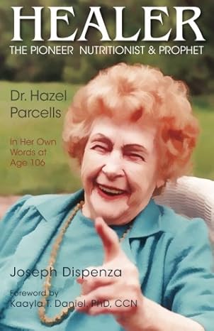 healer the pioneer nutritionist and prophet dr hazel parcells in her own words at age 106 1st edition joseph