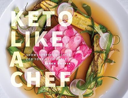 keto like a chef showstopping recipes for your keto table 1st edition jason raffin 195941156x, 978-1959411567