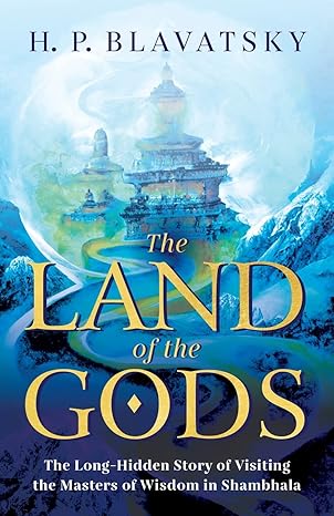 the land of the gods the long hidden story of visiting the masters of wisdom in shambhala 1st edition h p