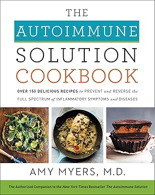 the autoimmune solution cookbook over 150 delicious recipes to prevent and reverse the full spectrum of