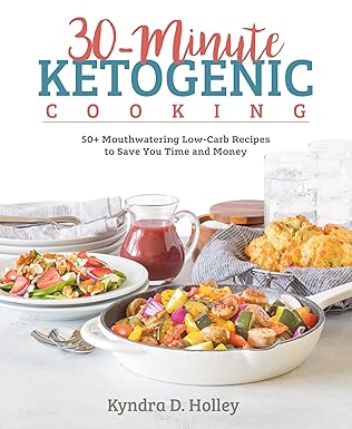 30 minute ketogenic cooking 50+ mouthwatering low carb recipes to save you time and money 1st edition kyndra