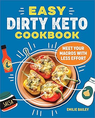 the easy dirty keto cookbook meet your macros with less effort 1st edition emilie bailey 1685390498,