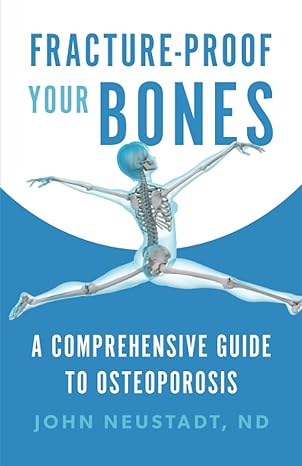 fracture proof your bones a comprehensive guide to osteoporosis 1st edition john neustadt 0578356961,