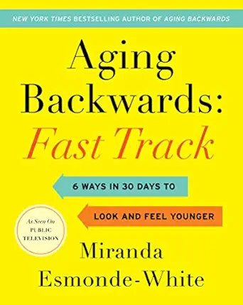 aging backwards fast track 6 ways in 30 days to look and feel younger 1st edition miranda esmonde white
