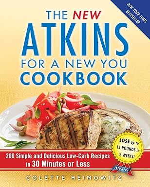 the new atkins for a new you cookbook 200 simple and delicious low carb recipes in 30 minutes or less 1st