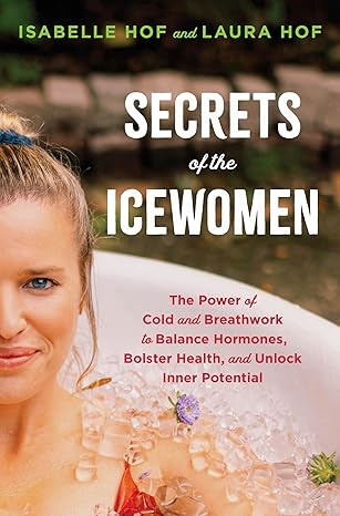 secrets of the icewomen the power of cold and breathwork to balance hormones bolster health and unlock inner