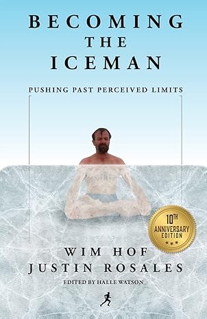 becoming the iceman pushing past perceived limits 1st edition wim hof ,justin rosales ,brooke robinson