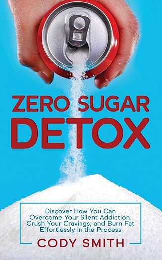 zero sugar detox discover how you can overcome your silent addiction crush your cravings and burn fat