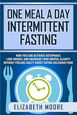 one meal a day intermittent fasting how you can activate autophagy lose weight and increase your mental