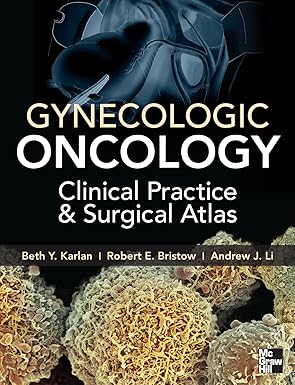 gynecologic oncology clinical practice and surgical atlas 1st edition beth y karlan ,robert e bristow ,andrew